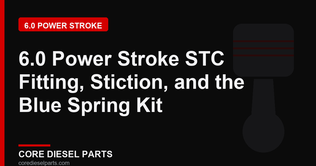 6.0 Power Stroke STC Fitting, Stiction, and the Blue Spring Kit
