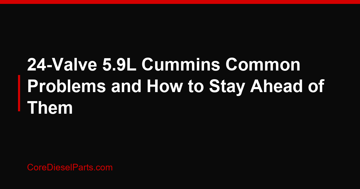 24-Valve 5.9L Cummins Common Problems and How to Stay Ahead of Them