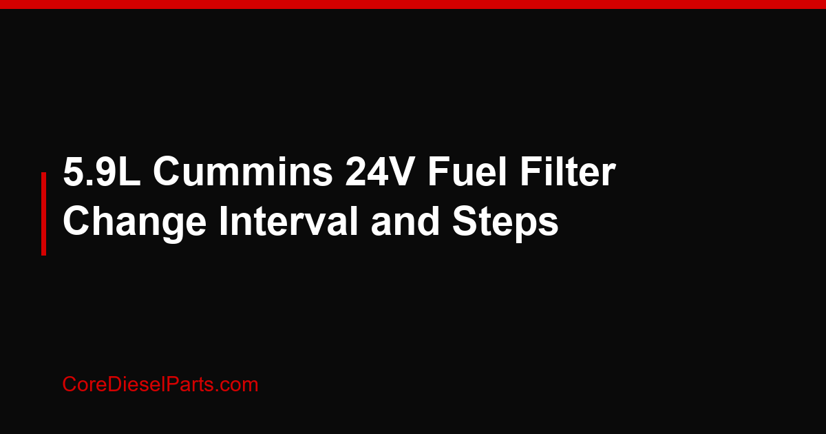 5.9L Cummins 24V Fuel Filter Change Interval and Steps
