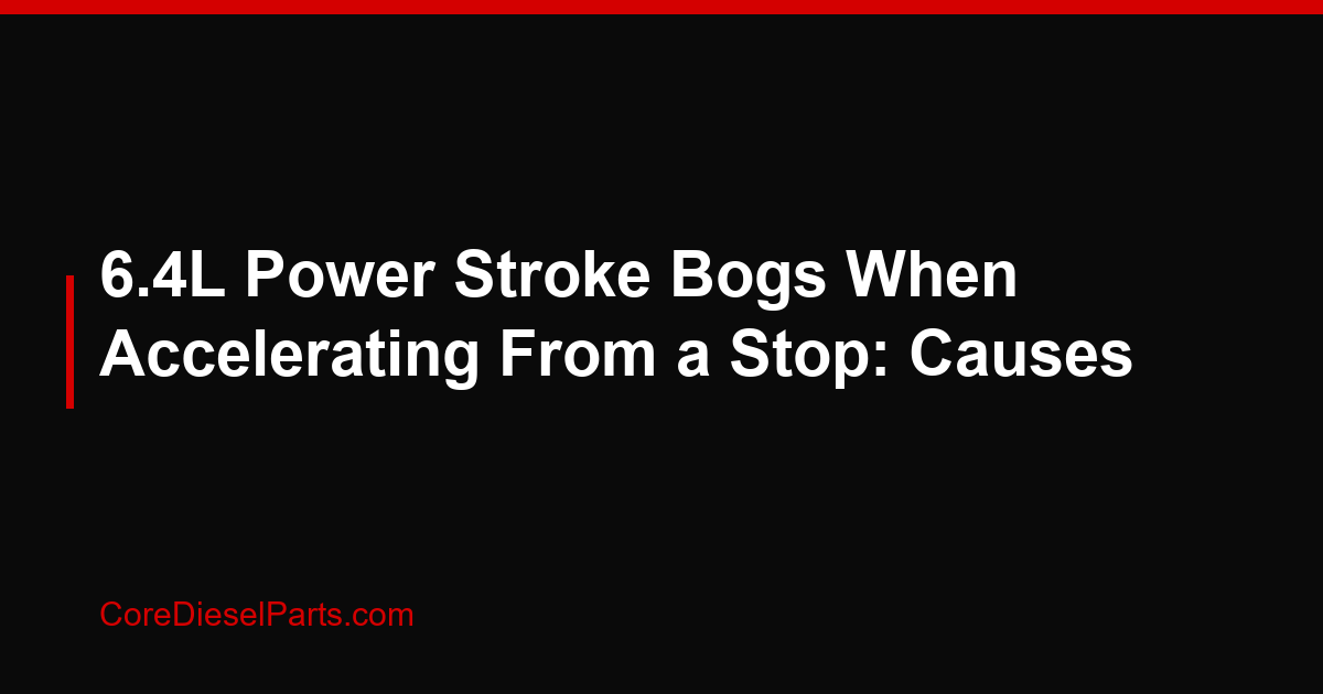 6.4L Power Stroke Bogs When Accelerating From a Stop: Causes