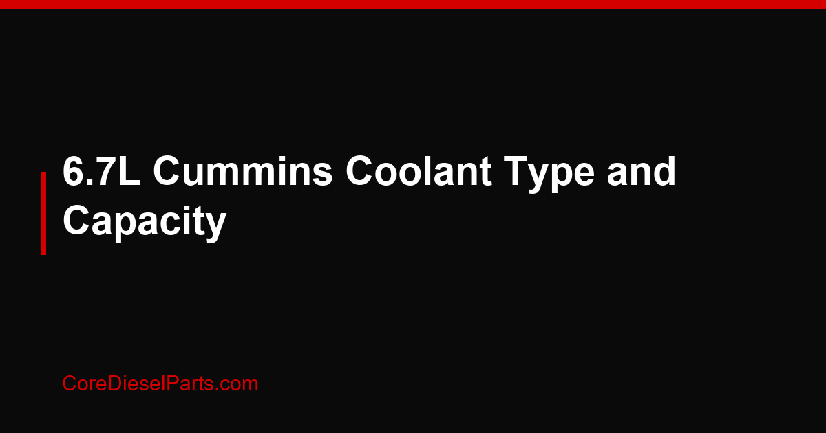 6.7L Cummins Coolant Type and Capacity