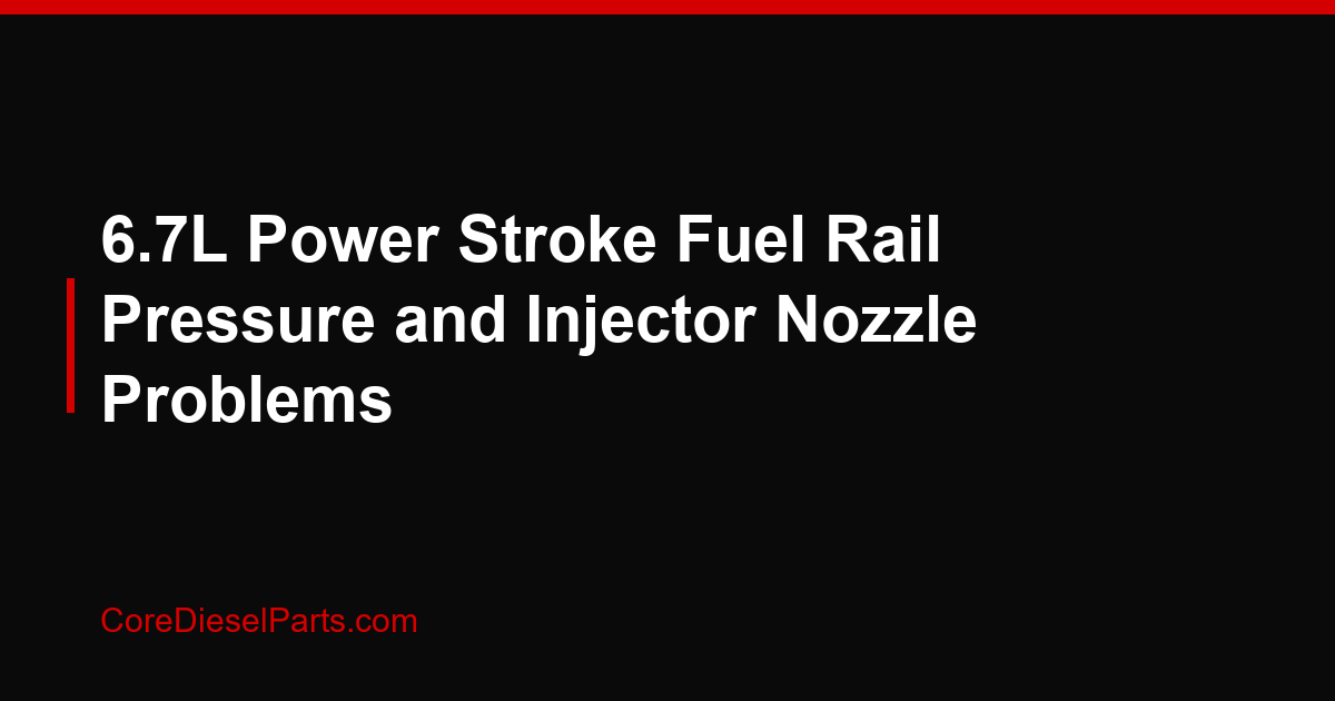 6.7L Power Stroke Fuel Rail Pressure and Injector Nozzle Problems