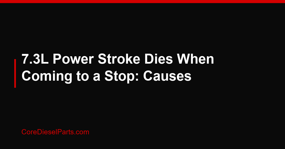 7.3L Power Stroke Dies When Coming to a Stop: Causes