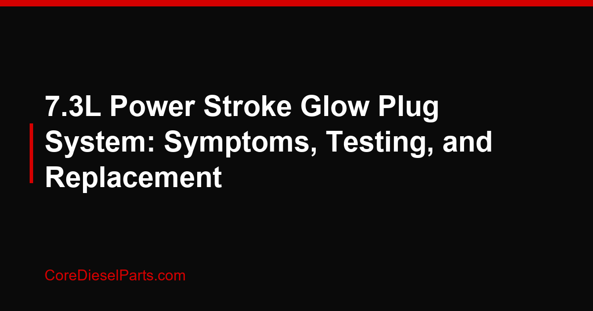 7.3L Power Stroke Glow Plug System: Symptoms, Testing, and Replacement