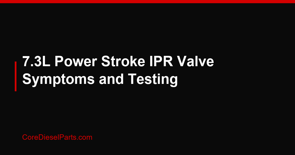 7.3L Power Stroke IPR Valve Symptoms and Testing