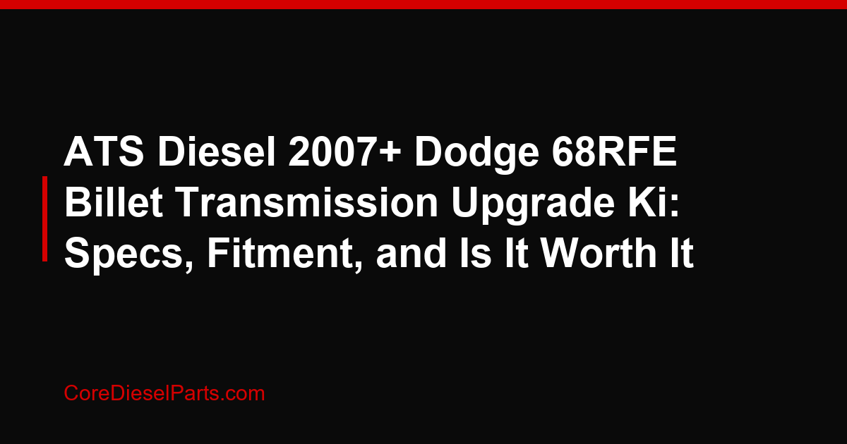 ATS Diesel 2007+ Dodge 68RFE Billet Transmission Upgrade Ki: Specs, Fitment, and Is It Worth It