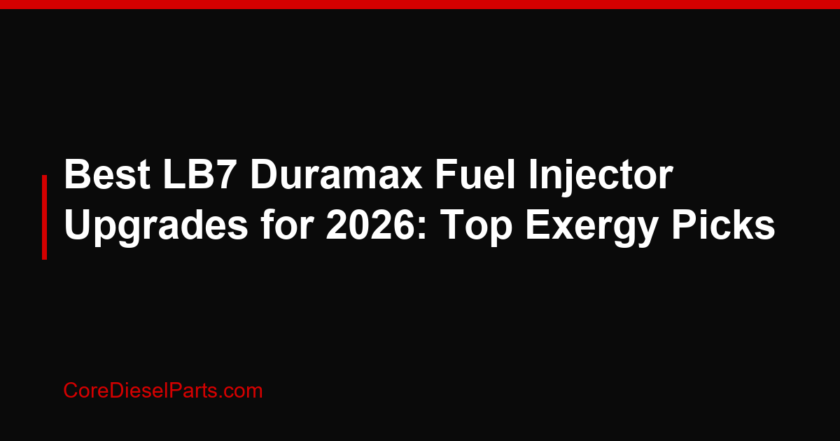 Best LB7 Duramax Fuel Injector Upgrades for 2026: Top Exergy Picks