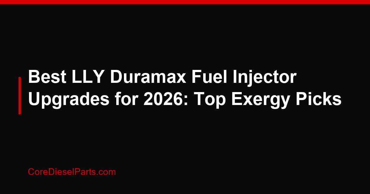 Best LLY Duramax Fuel Injector Upgrades for 2026: Top Exergy Picks