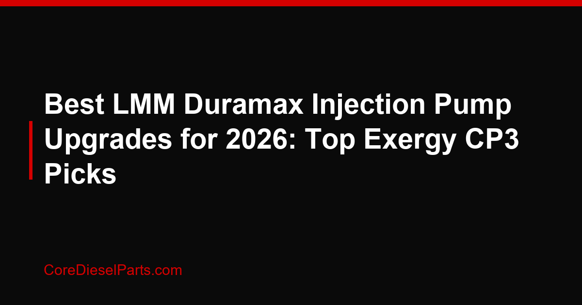 Best LMM Duramax Injection Pump Upgrades for 2026: Top Exergy CP3 Picks