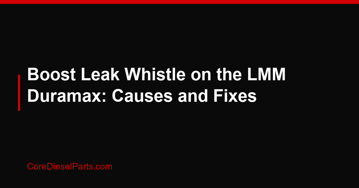 Boost Leak Whistle on the LMM Duramax: Causes and Fixes