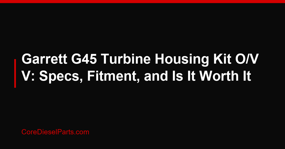 Garrett G45 Turbine Housing Kit O/V V: Specs, Fitment, and Is It Worth It