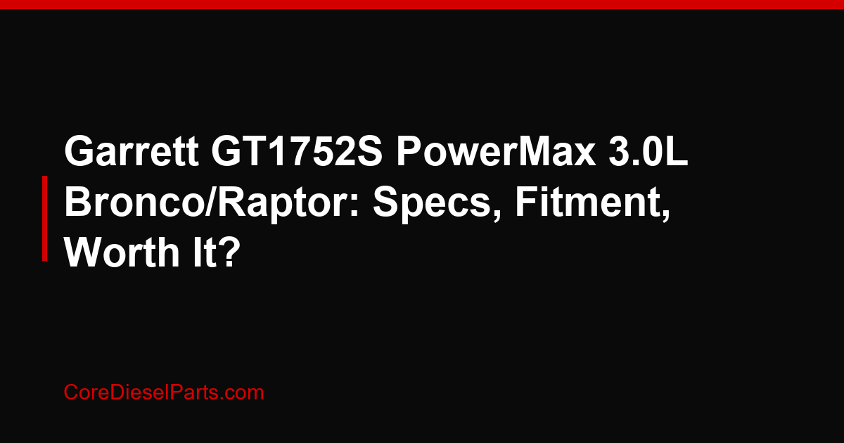 Garrett GT1752S PowerMax 3.0L Bronco/Raptor: Specs, Fitment, Worth It?
