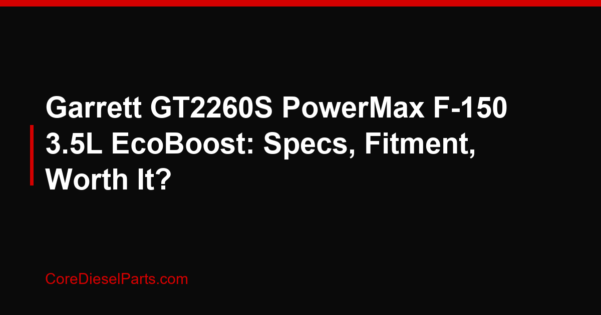 Garrett GT2260S PowerMax F-150 3.5L EcoBoost: Specs, Fitment, Worth It?