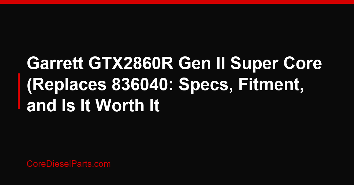 Garrett GTX2860R Gen II Super Core (Replaces 836040: Specs, Fitment, and Is It Worth It