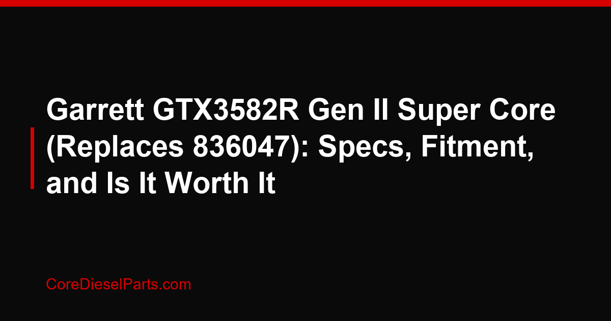 Garrett GTX3582R Gen II Super Core (Replaces 836047): Specs, Fitment, and Is It Worth It