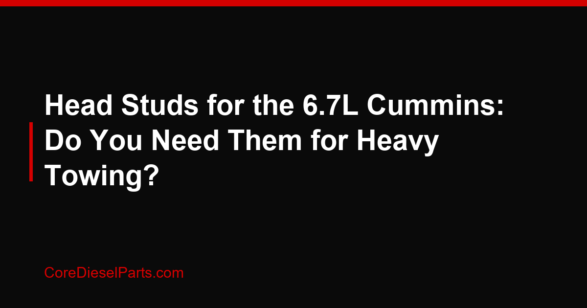 Head Studs for the 6.7L Cummins: Do You Need Them for Heavy Towing?