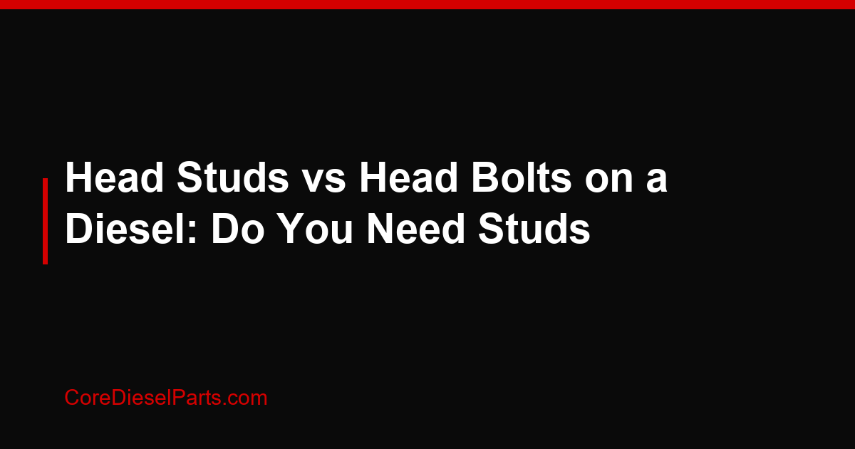 Head Studs vs Head Bolts on a Diesel: Do You Need Studs