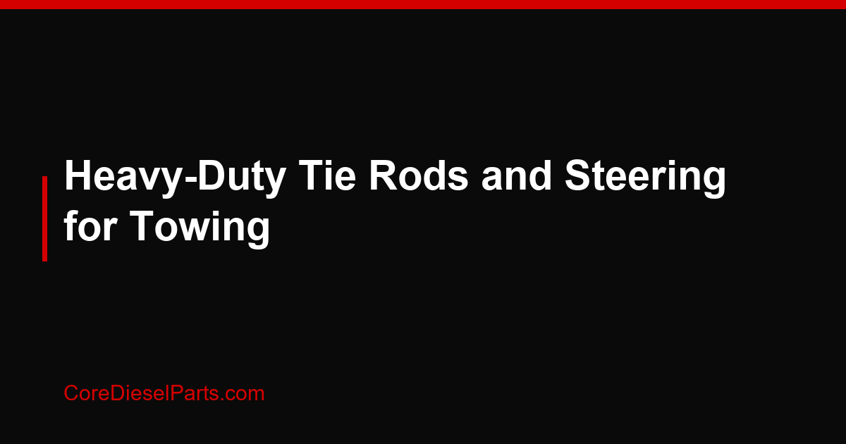 Heavy-Duty Tie Rods and Steering for Towing