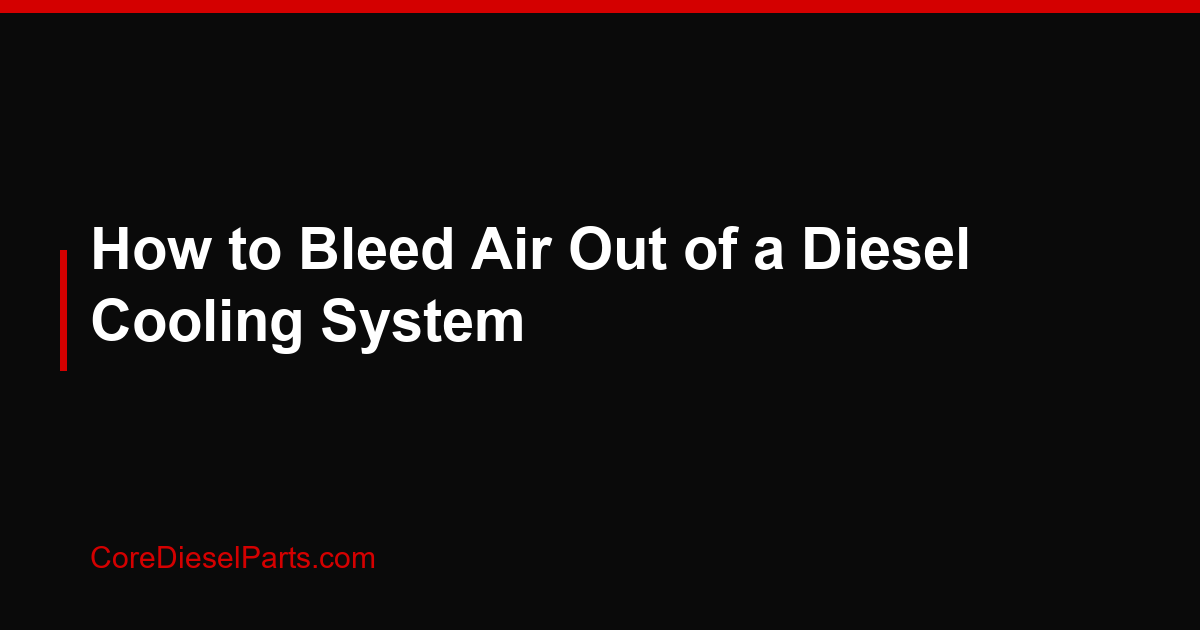 How to Bleed Air Out of a Diesel Cooling System