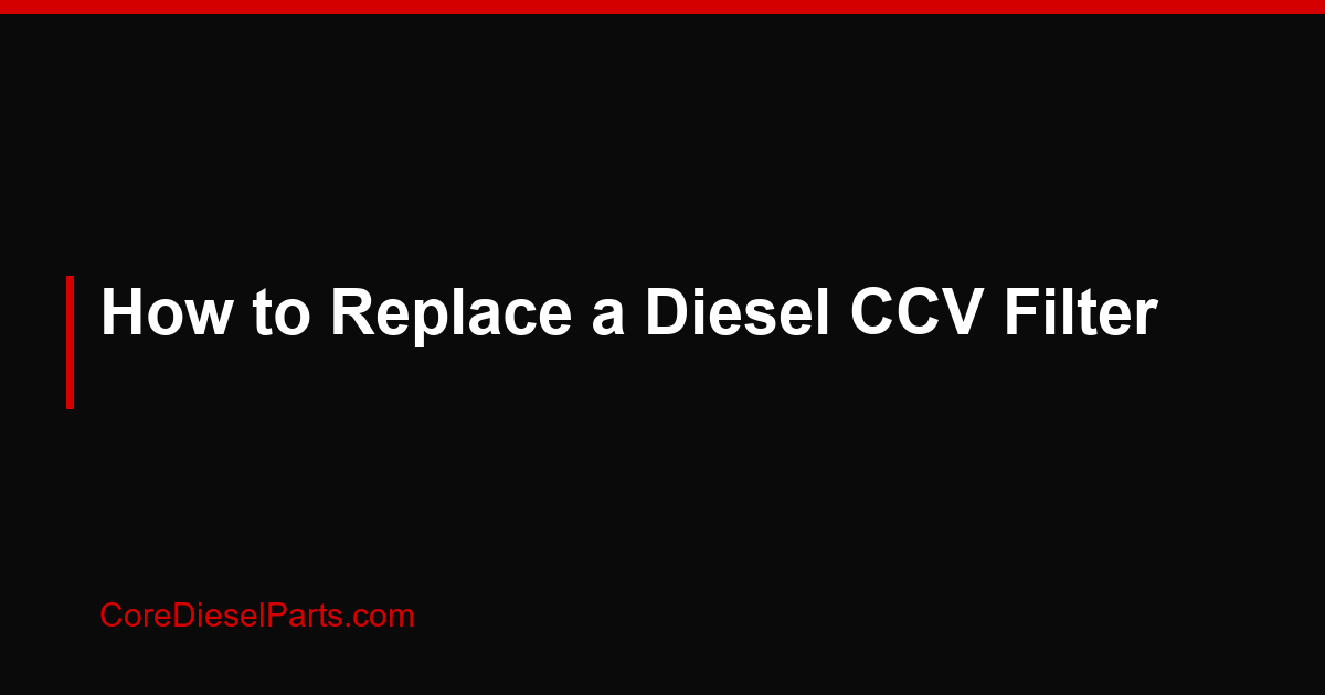 How to Replace a Diesel CCV Filter