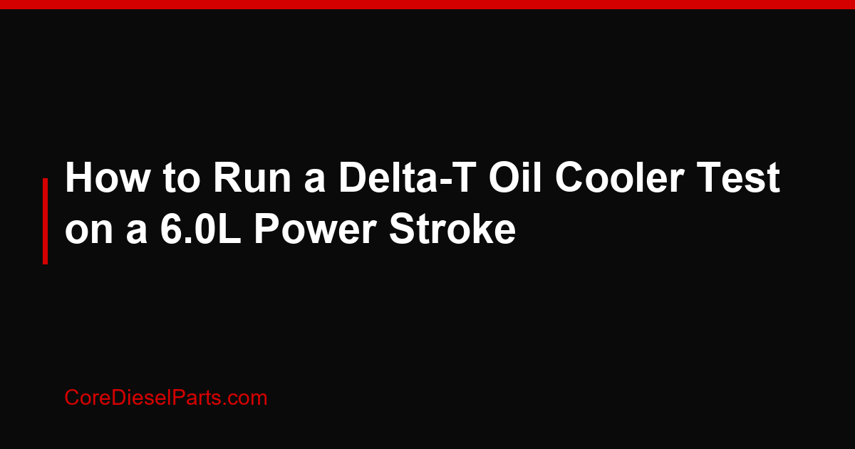 How to Run a Delta-T Oil Cooler Test on a 6.0L Power Stroke