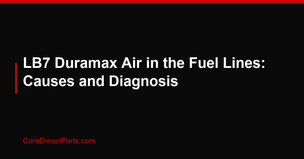 LB7 Duramax Air in the Fuel Lines: Causes and Diagnosis