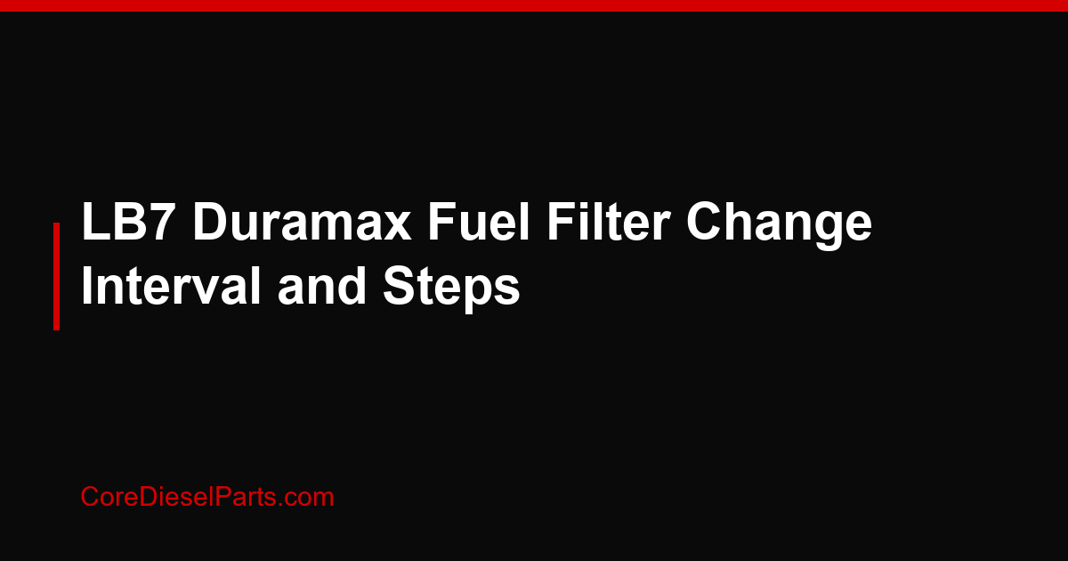 LB7 Duramax Fuel Filter Change Interval and Steps
