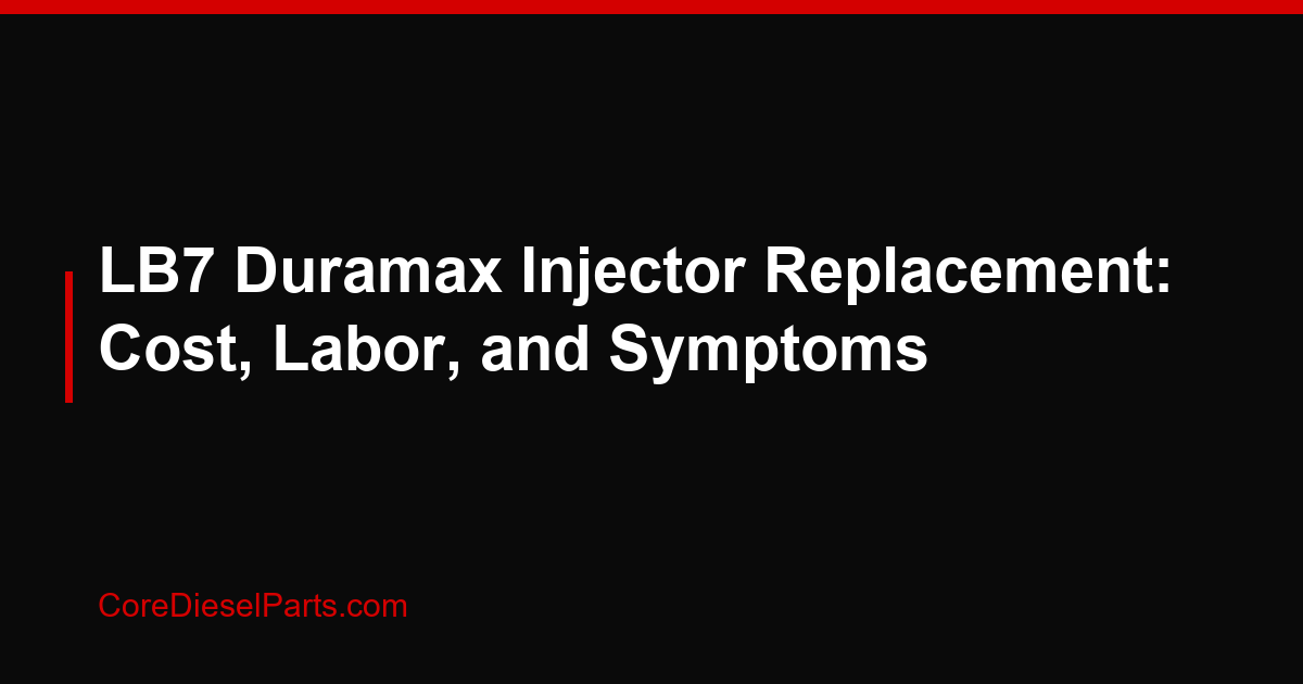 LB7 Duramax Injector Replacement: Cost, Labor, and Symptoms