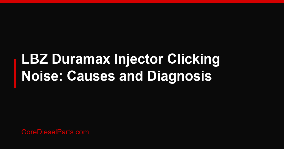 LBZ Duramax Injector Clicking Noise: Causes and Diagnosis