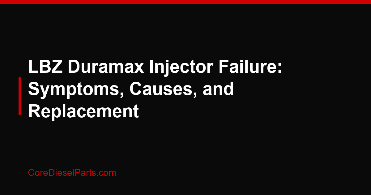 LBZ Duramax Injector Failure: Symptoms, Causes, and Replacement