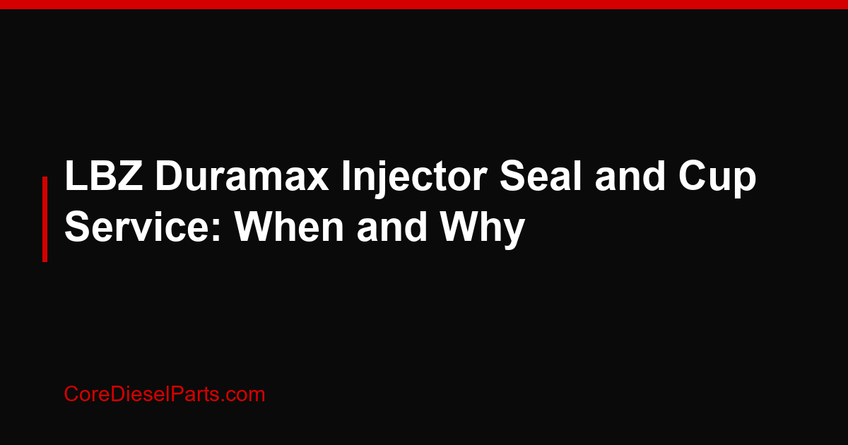 LBZ Duramax Injector Seal and Cup Service: When and Why