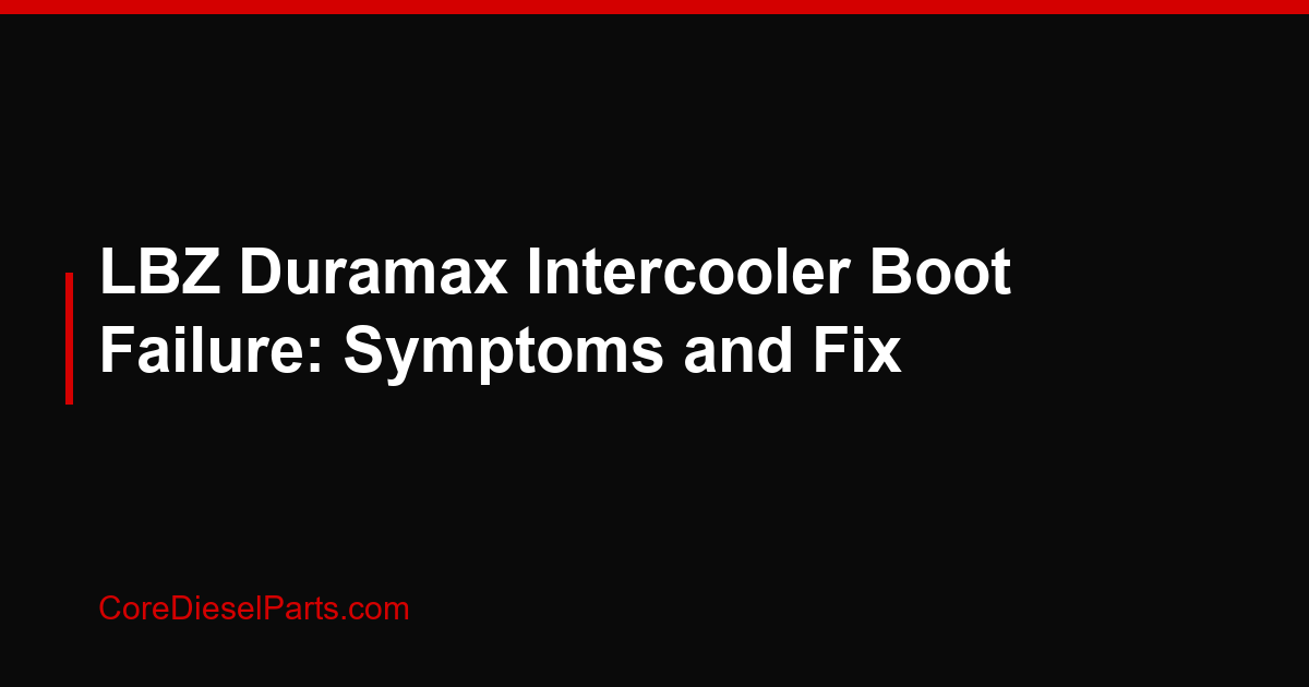 LBZ Duramax Intercooler Boot Failure: Symptoms and Fix