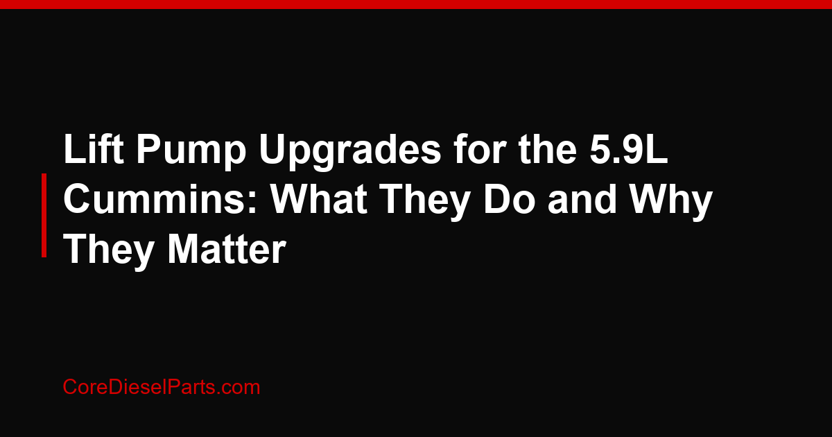 Lift Pump Upgrades for the 5.9L Cummins: What They Do and Why They Matter