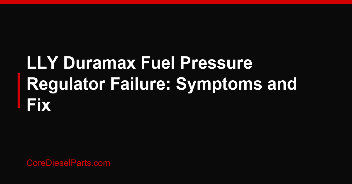 LLY Duramax Fuel Pressure Regulator Failure: Symptoms and Fix