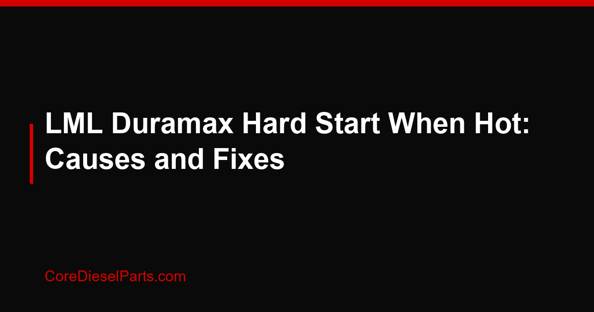 LML Duramax Hard Start When Hot: Causes and Fixes