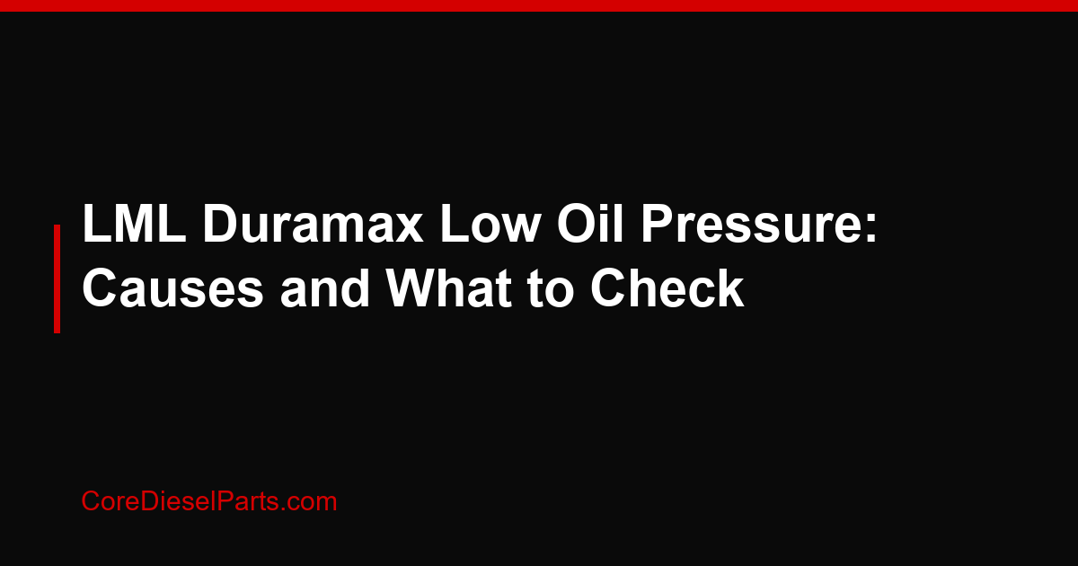 LML Duramax Low Oil Pressure: Causes and What to Check