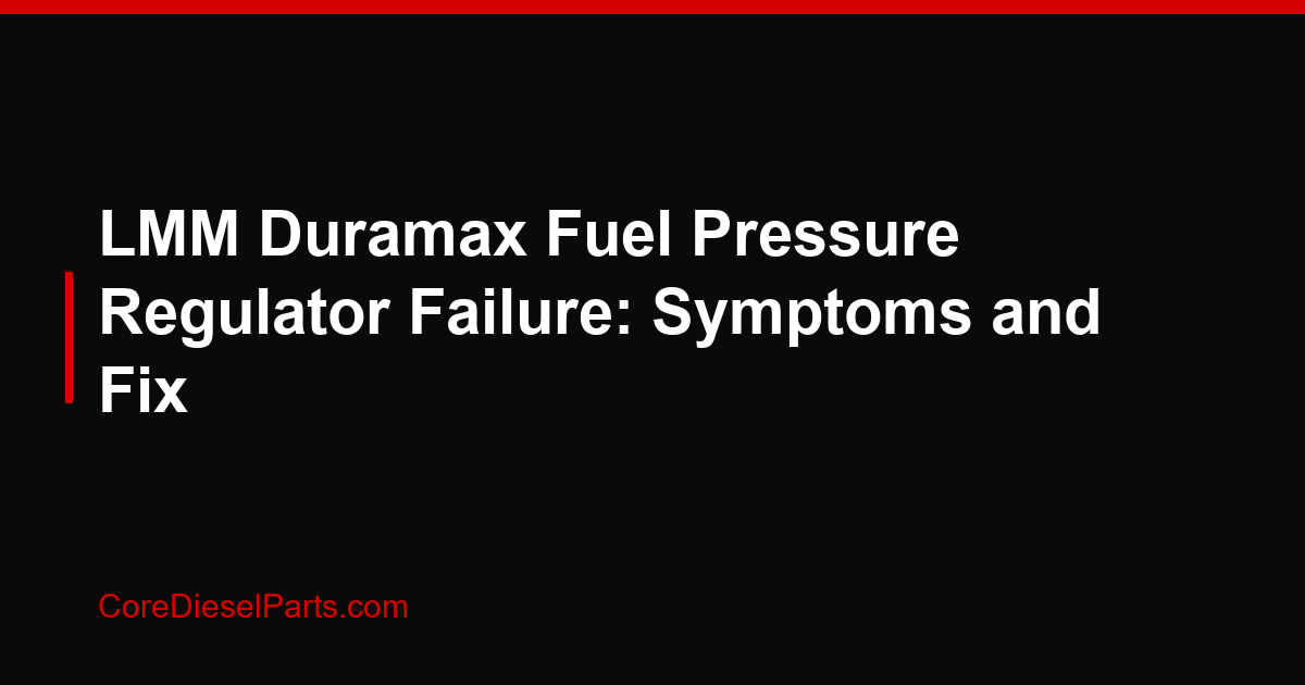 LMM Duramax Fuel Pressure Regulator Failure: Symptoms and Fix