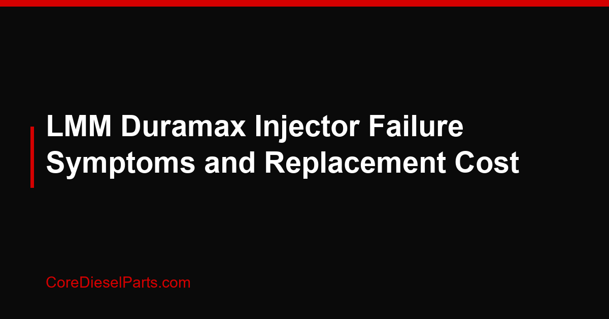 LMM Duramax Injector Failure Symptoms and Replacement Cost