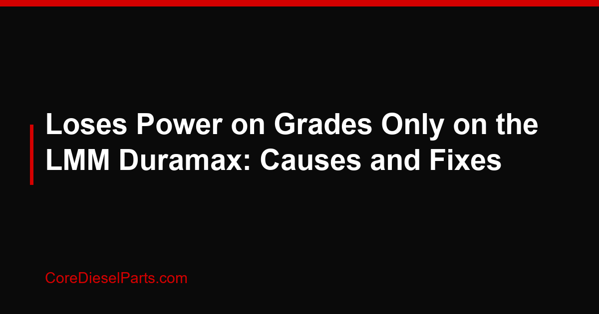 Loses Power on Grades Only on the LMM Duramax: Causes and Fixes