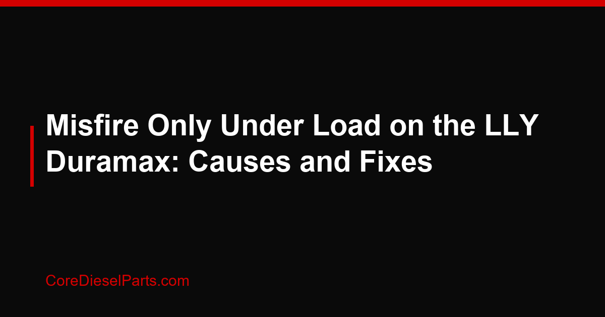 Misfire Only Under Load on the LLY Duramax: Causes and Fixes