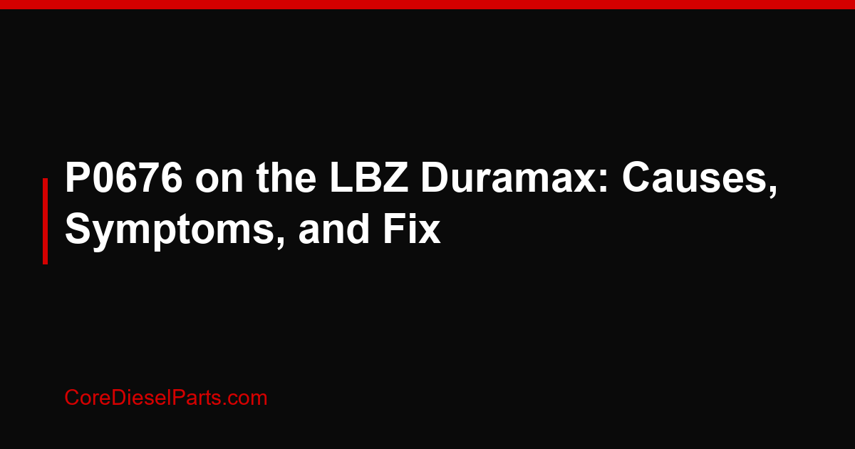 P0676 on the LBZ Duramax: Causes, Symptoms, and Fix