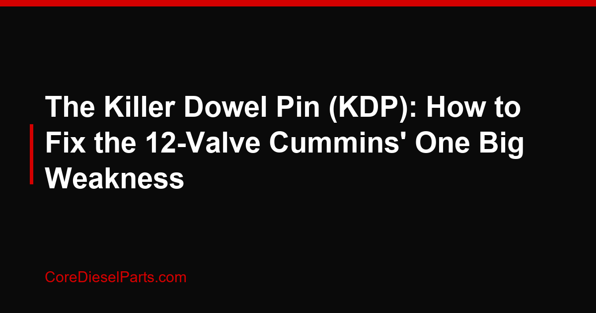 The Killer Dowel Pin (KDP): How to Fix the 12-Valve Cummins' One Big Weakness