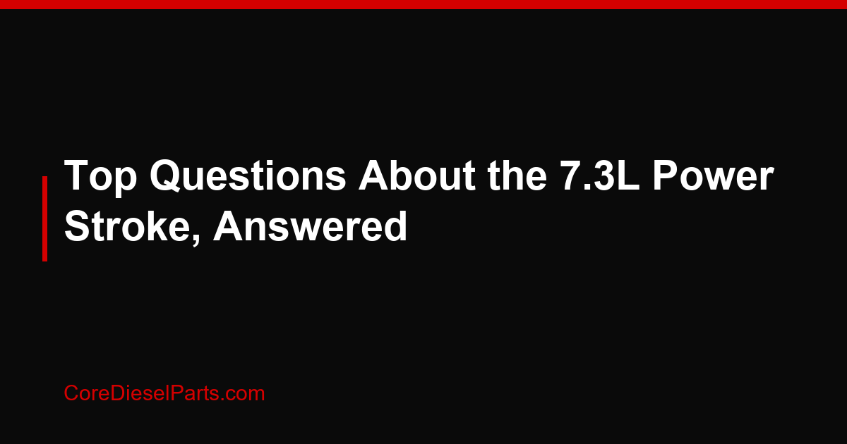 Top Questions About the 7.3L Power Stroke, Answered