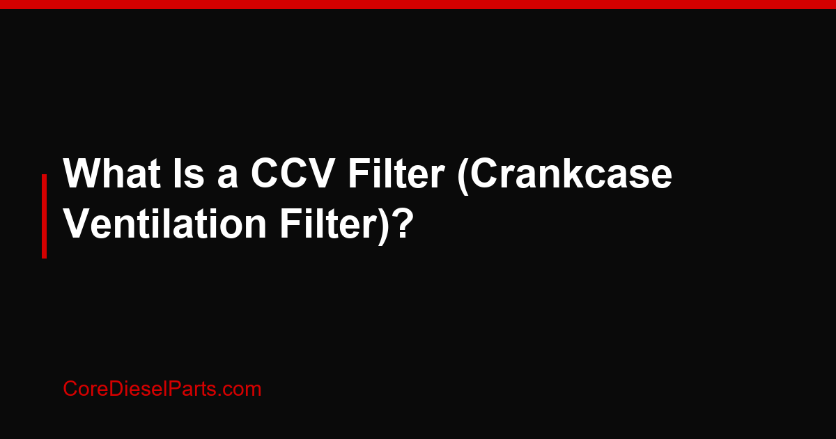 What Is a CCV Filter (Crankcase Ventilation Filter)?