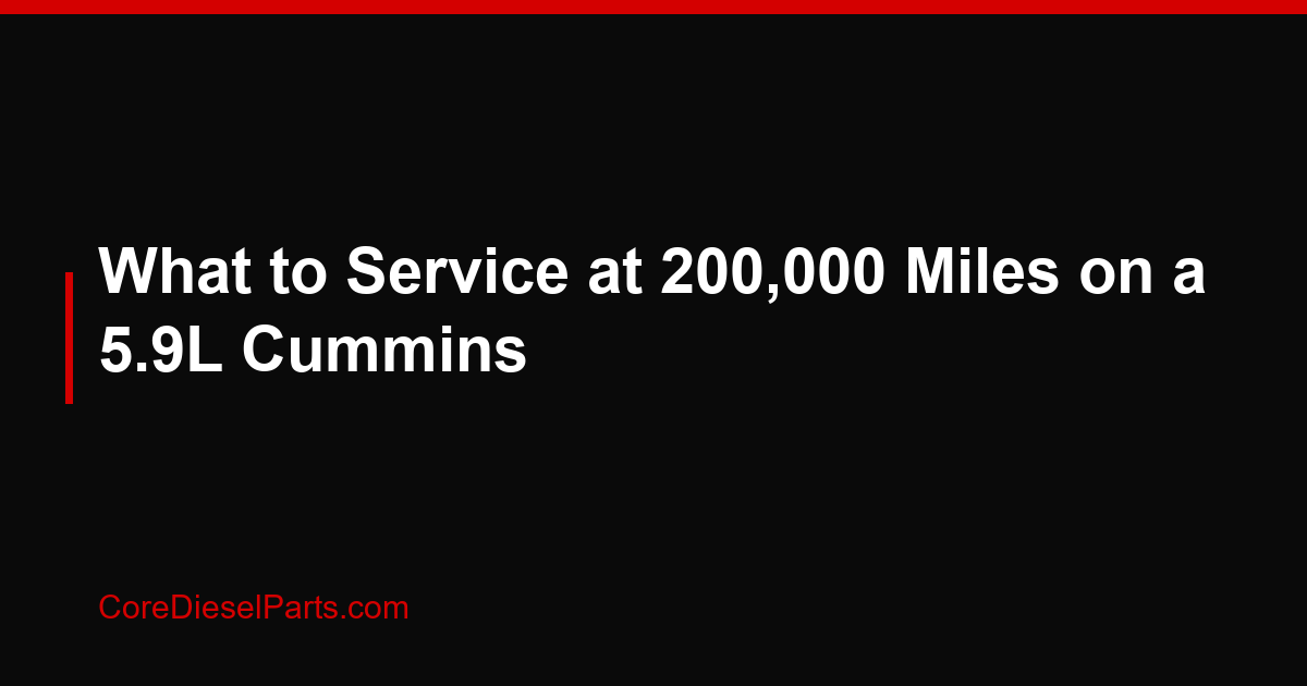 What to Service at 200,000 Miles on a 5.9L Cummins